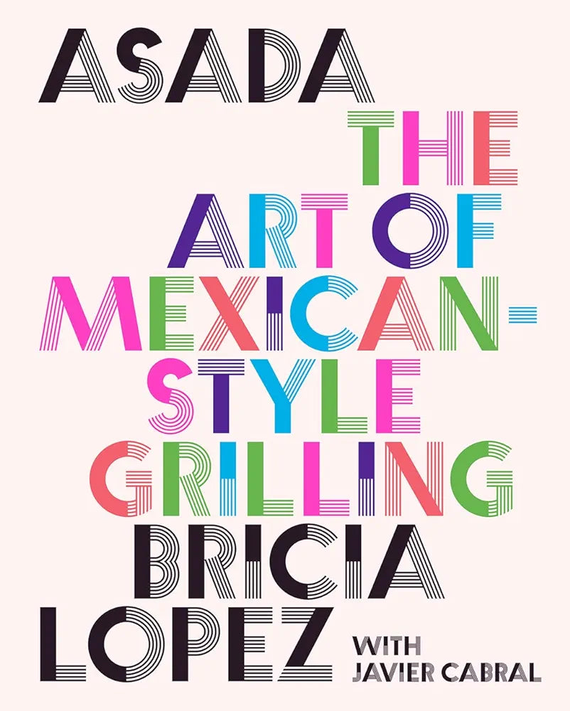 Asada: The Art of Mexican-Style Grilling by Bricia López and Javier Cabral