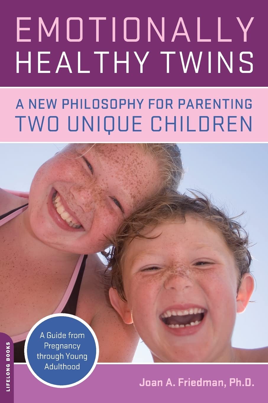 Emotionally Healthy Twins: A New Philosophy for Parenting Two Unique Children by Joan A. Friedman