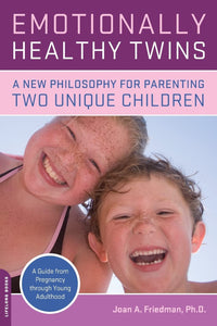 Emotionally Healthy Twins: A New Philosophy for Parenting Two Unique Children by Joan A. Friedman