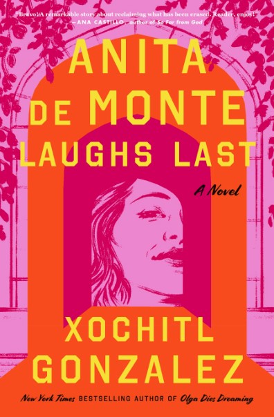 Anita de Monte Laughs Last A Novel, by: Xochitl Gonzalez