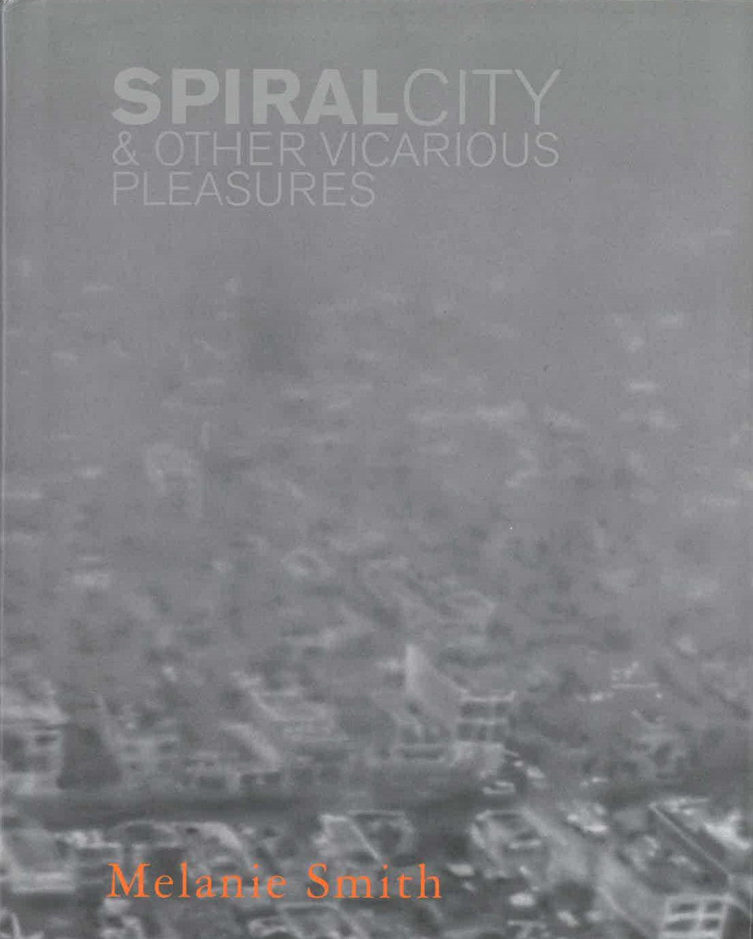 Spiral City & Other Vicarious Pleasures by Melanie Smith
